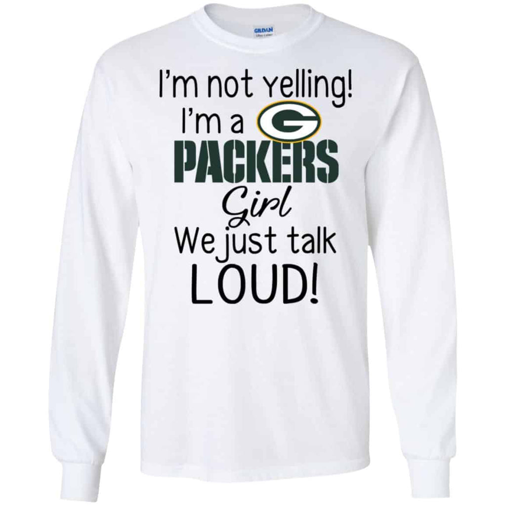 I’m Not Yelling I’m A Green Bay Packers Girl We Just Talk Loud T-Shirts, Hoodie, Tank