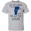 I’m Not Yelling I’m A Vermont Girl We Just Talk Loud T-Shirts, Hoodie, Tank