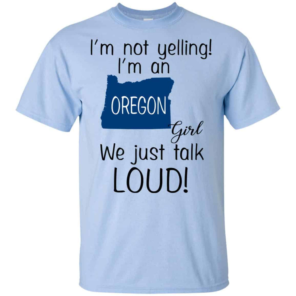 I’m Not Yelling I’m An Oregon Girl We Just Talk Loud T-Shirts, Hoodie, Tank