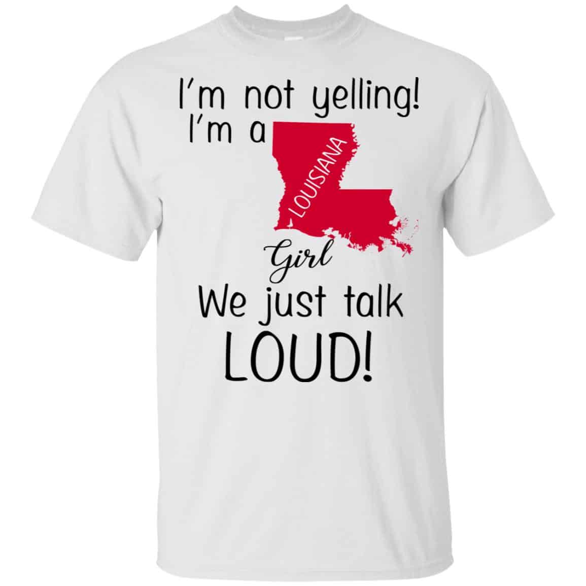 I’m Not Yelling I’m A Louisiana Girl We Just Talk Loud T-Shirts, Hoodie, Tank