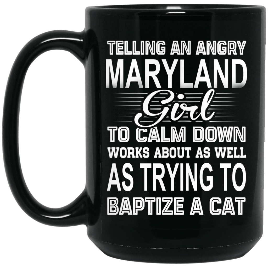 Telling An Angry Maryland Girl To Calm Down Works About As Well As Trying To Baptize A Cat Mug