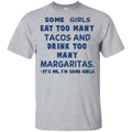 Some Girls Eat Too Many Tacos And Drink Too Many Margaritas It’s Me I’m Some Girls T-Shirts, Hoodie, Tank