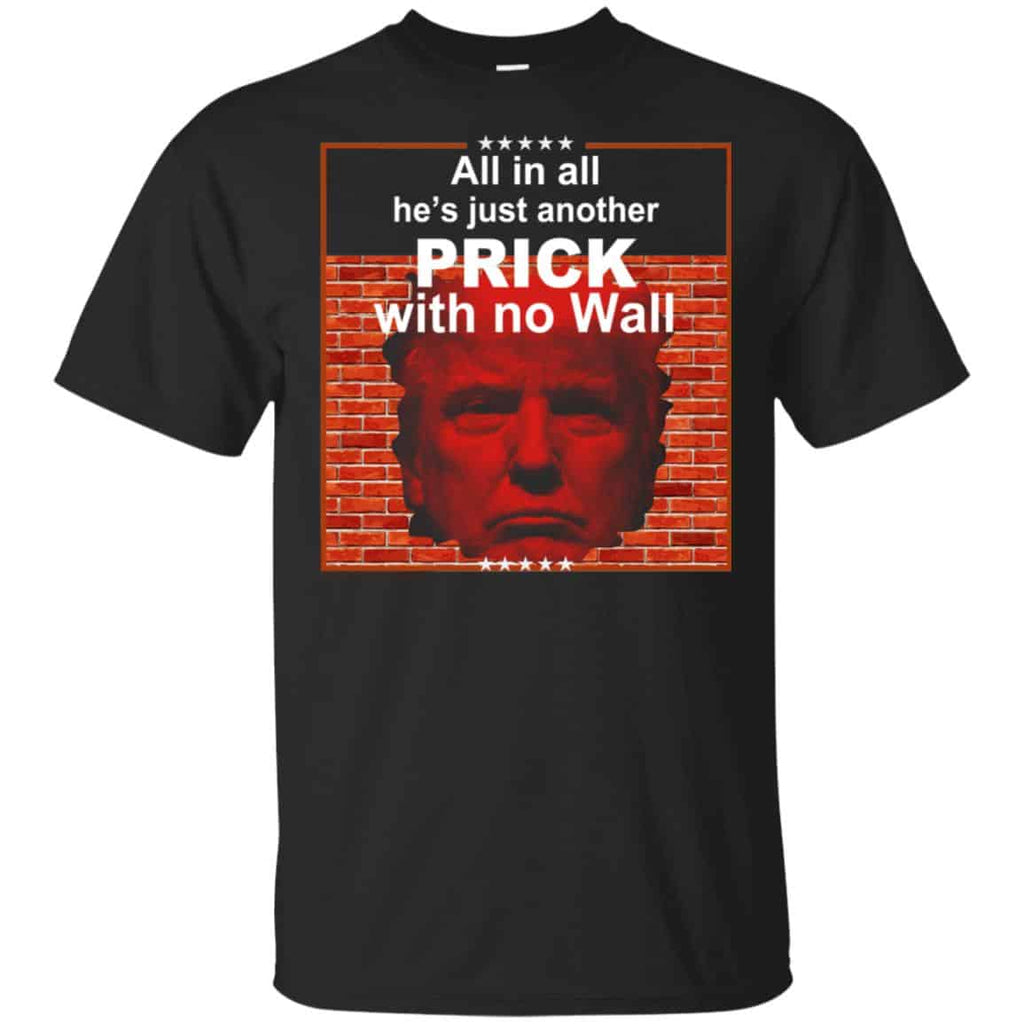 All In All He’s Just Another Prick With No Wall Donald Trump T-Shirts, Hoodie, Tank