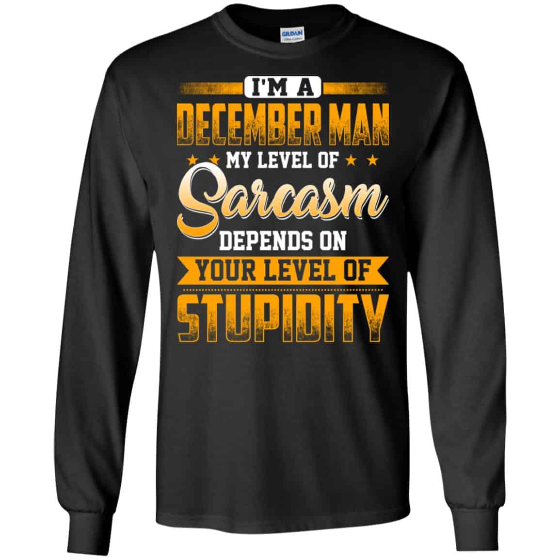 I’m A December Man My Level Of Sarcasm Depends On Your Level Of Stupidity T-Shirts, Hoodie, Tank