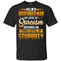 I’m A November Man My Level Of Sarcasm Depends On Your Level Of Stupidity T-Shirts, Hoodie, Tank