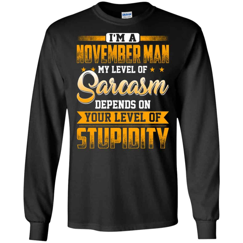 I’m A November Man My Level Of Sarcasm Depends On Your Level Of Stupidity T-Shirts, Hoodie, Tank