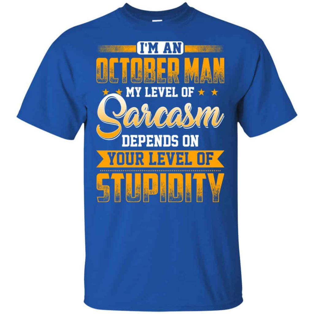 I’m An October Man My Level Of Sarcasm Depends On Your Level Of Stupidity T-Shirts, Hoodie, Tank