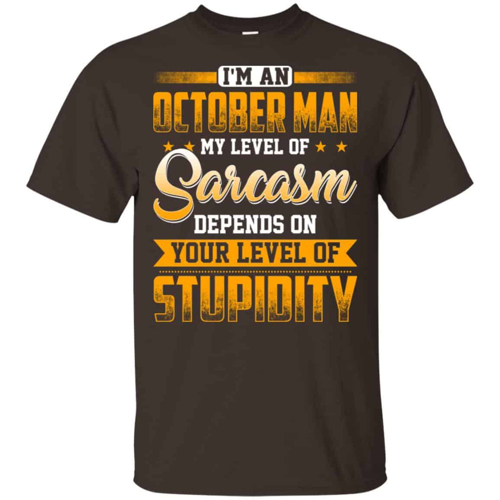 I’m An October Man My Level Of Sarcasm Depends On Your Level Of Stupidity T-Shirts, Hoodie, Tank