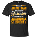I’m An August Man My Level Of Sarcasm Depends On Your Level Of Stupidity T-Shirts, Hoodie, Tank