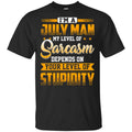 I’m A July Man My Level Of Sarcasm Depends On Your Level Of Stupidity T-Shirts, Hoodie, Tank