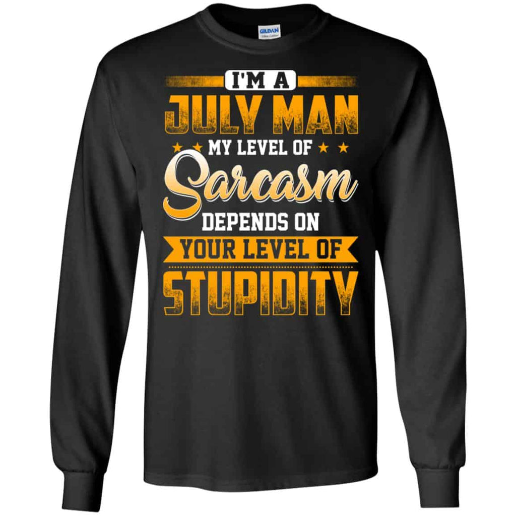 I’m A July Man My Level Of Sarcasm Depends On Your Level Of Stupidity T-Shirts, Hoodie, Tank