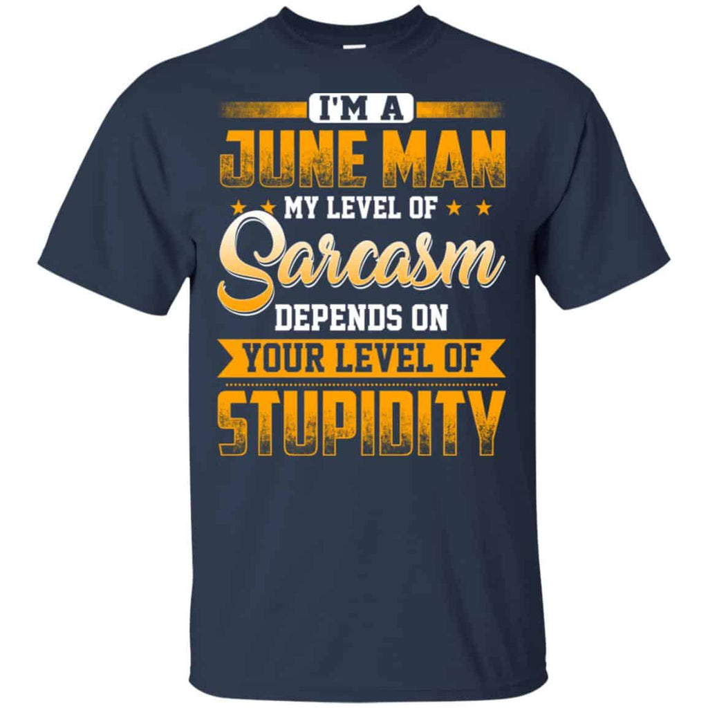 I’m A June Man My Level Of Sarcasm Depends On Your Level Of Stupidity T-Shirts, Hoodie, Tank