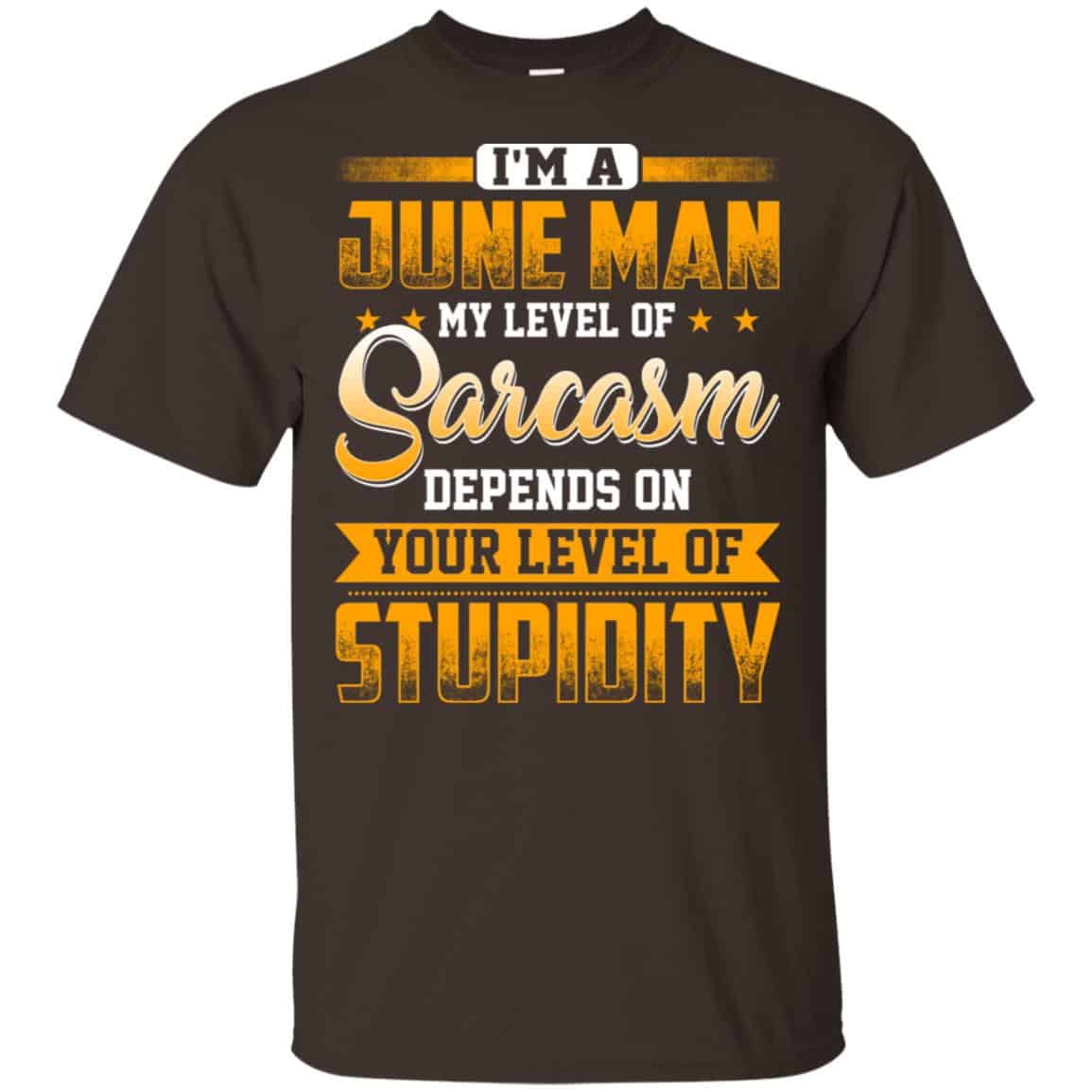 I’m A June Man My Level Of Sarcasm Depends On Your Level Of Stupidity T-Shirts, Hoodie, Tank