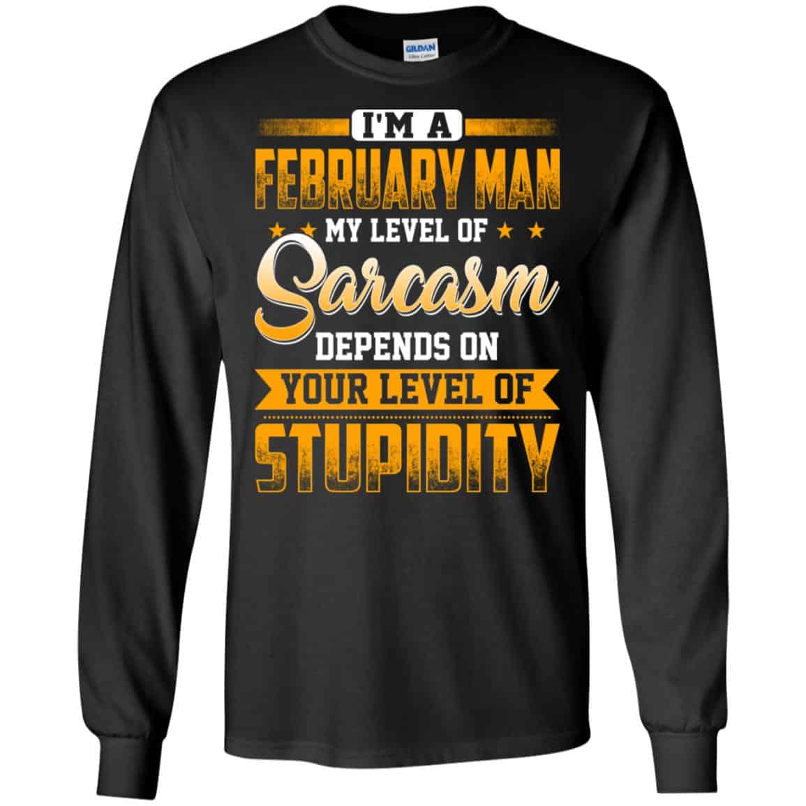 I’m A February Man My Level Of Sarcasm Depends On Your Level Of Stupidity T-Shirts, Hoodie, Tank
