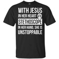 With Jesus In Her Heart And Stethoscope In Her Hand She Is Unstoppable T-Shirts, Hoodie, Tank