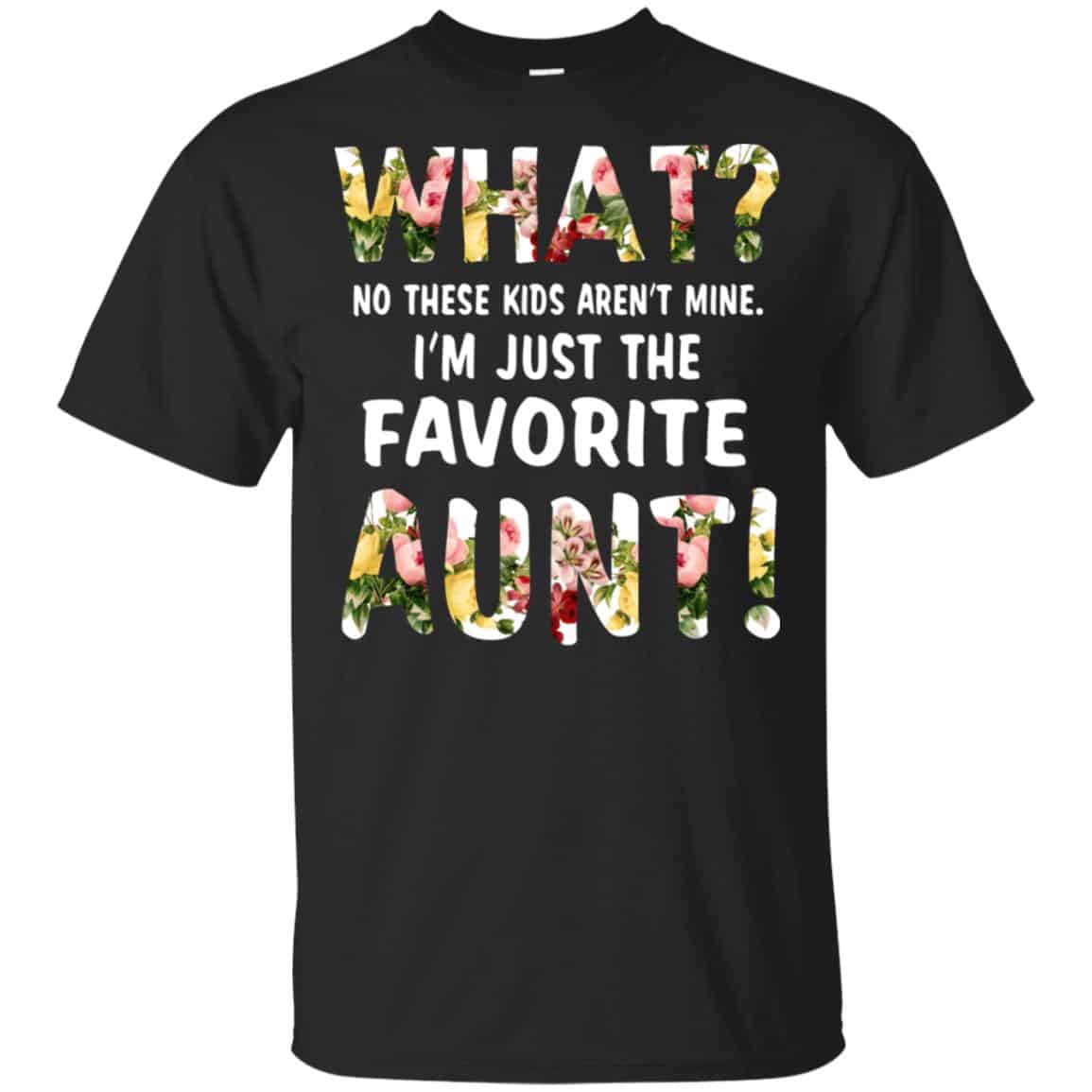 What? No These Kid Aren’t Mine I’m Just The Favorite Aunt T-Shirts, Hoodie, Tank