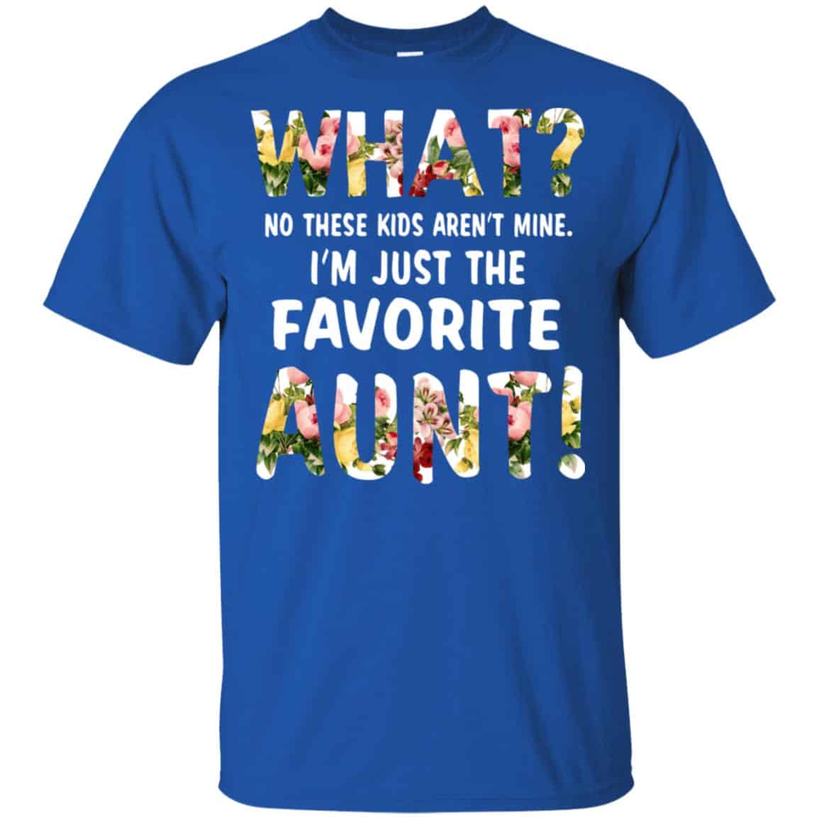 What? No These Kid Aren’t Mine I’m Just The Favorite Aunt T-Shirts, Hoodie, Tank
