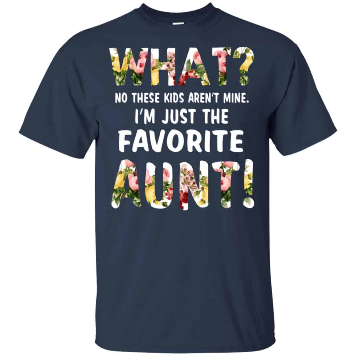 What? No These Kid Aren’t Mine I’m Just The Favorite Aunt T-Shirts, Hoodie, Tank