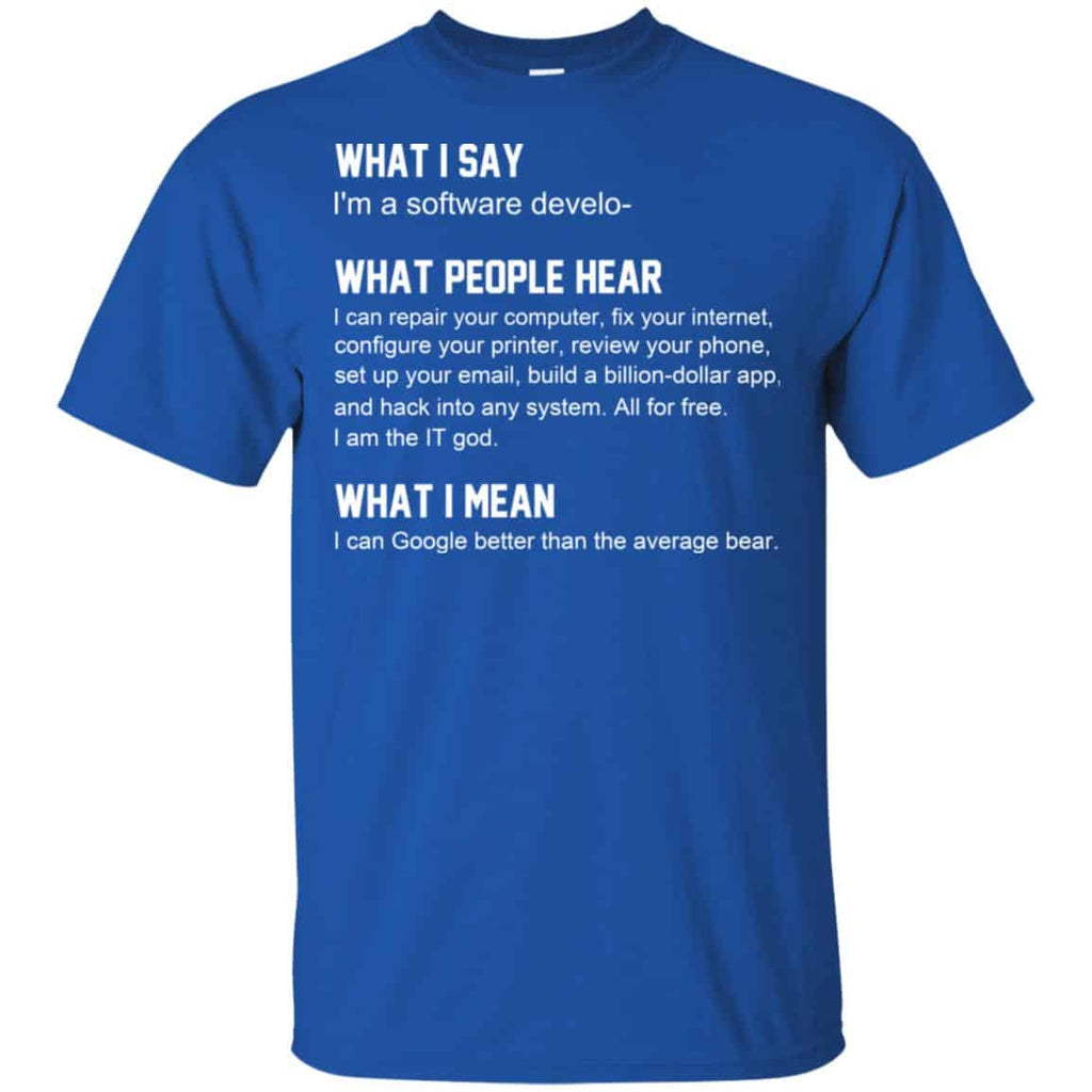 What I Say I’m A Software Developer What People Hear What I Mean T-Shirts, Hoodie, Tank