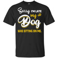 Sorry I’m Late My Dog Was Sitting On Me T-Shirts, Hoodie, Tank