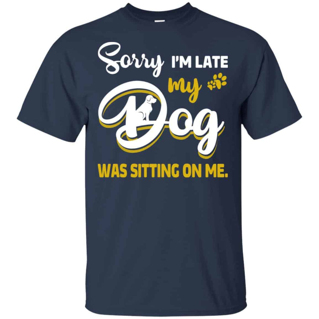 Sorry I’m Late My Dog Was Sitting On Me T-Shirts, Hoodie, Tank