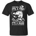 Sometimes It’s A Fish Other Times It’s A Buzz But I Always Catch Something T-Shirts, Hoodie, Tank