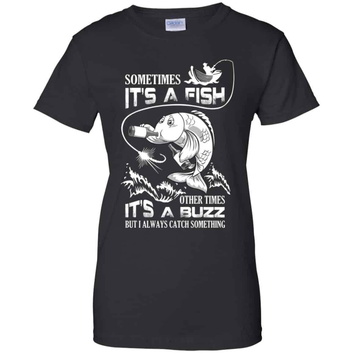 Sometimes It’s A Fish Other Times It’s A Buzz But I Always Catch Something T-Shirts, Hoodie, Tank