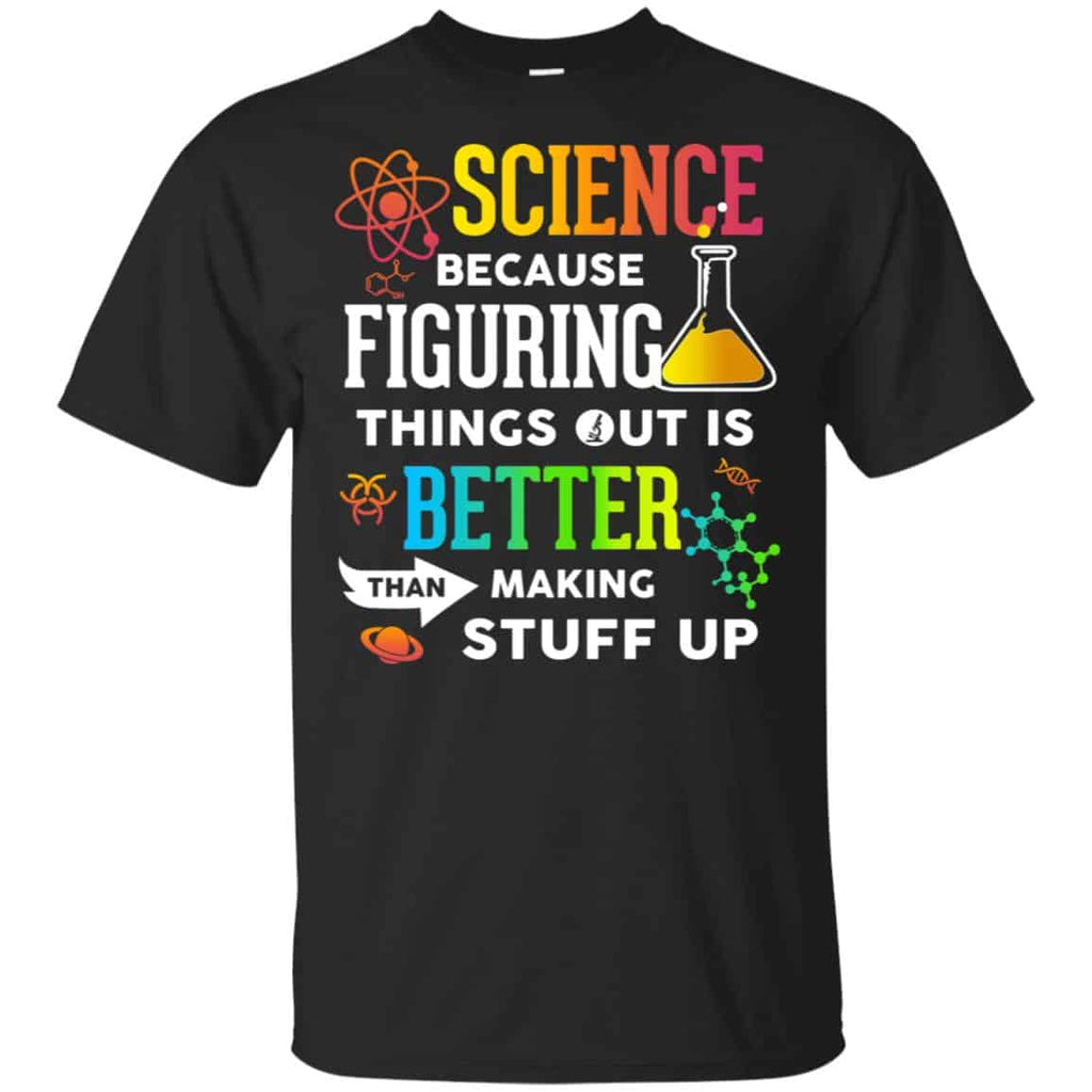 Science Because Figuring Things Out Is Better Than Making Stuff Up T-Shirts, Hoodie, Tank