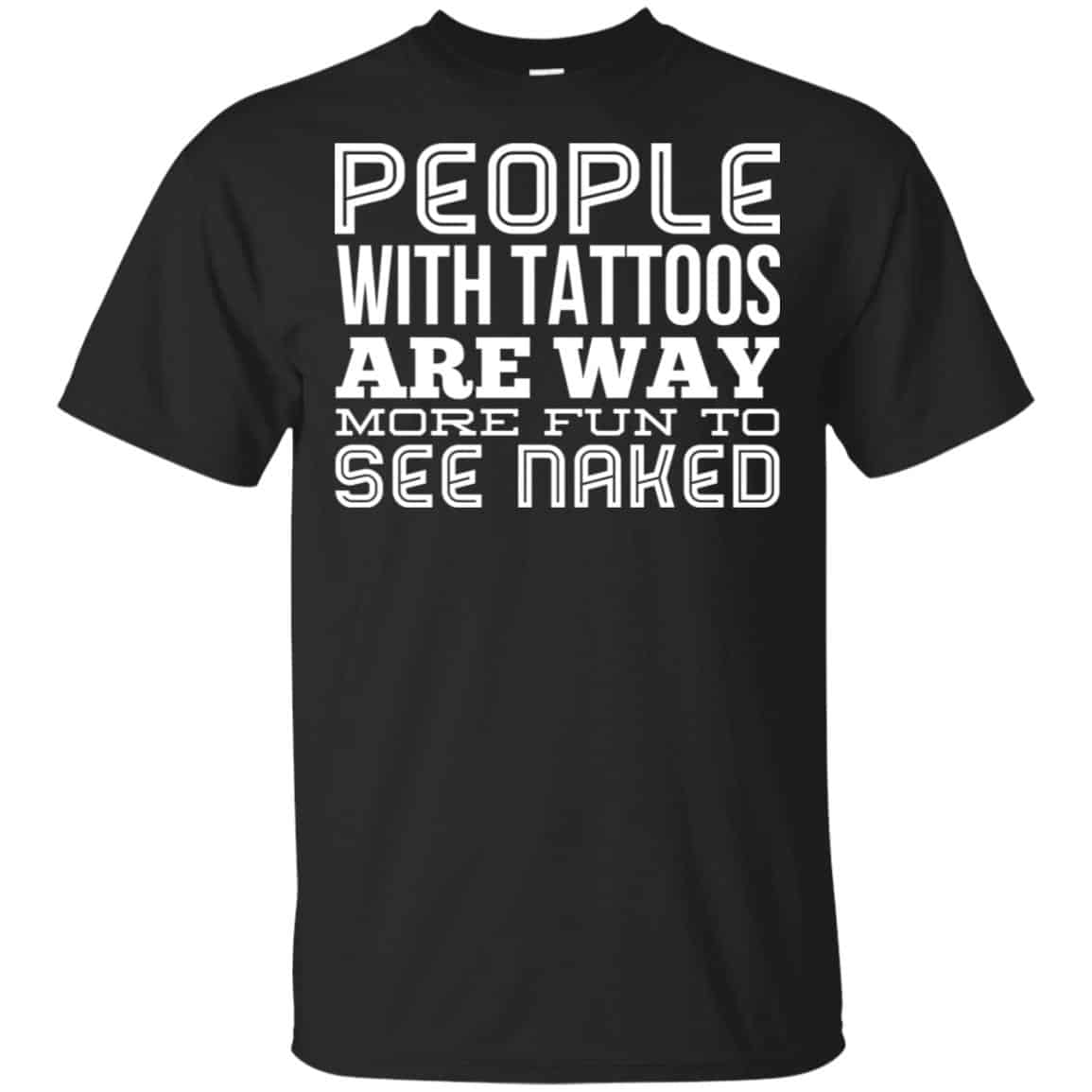 People With Tattoos Are Way More Fun To See Naked T-Shirts, Hoodie, Tank