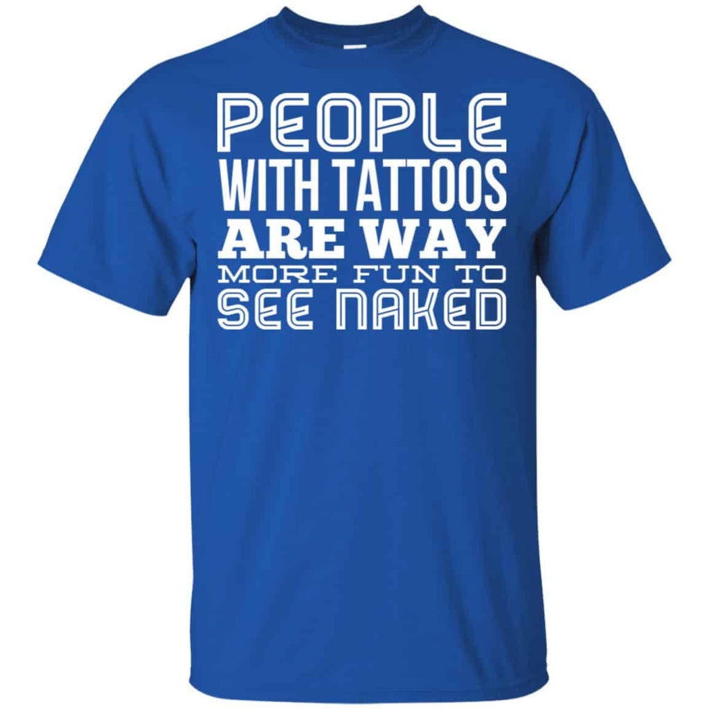 People With Tattoos Are Way More Fun To See Naked T-Shirts, Hoodie, Tank
