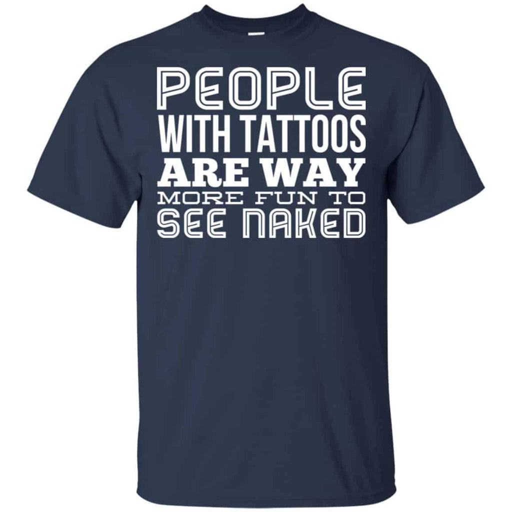 People With Tattoos Are Way More Fun To See Naked T-Shirts, Hoodie, Tank