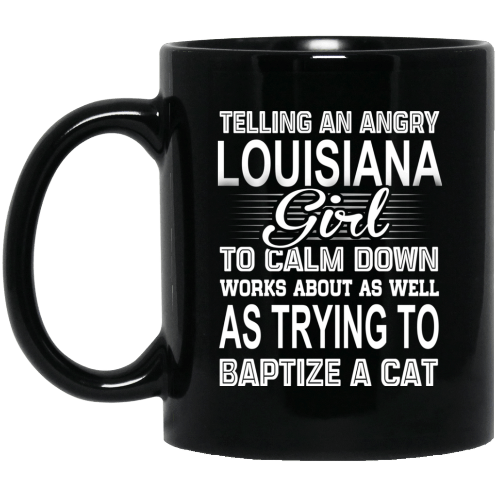 Telling An Angry Louisiana Girl To Calm Down Works About As Well As Trying To Baptize A Cat Mug