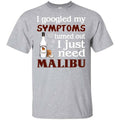I Googled My Symptoms Turned Out I Just Need Malibu T-Shirts, Hoodie, Tank