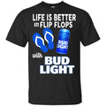 Life Is Better In Flip Flops With Bud Light T-Shirts, Hoodie, Tank
