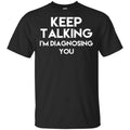Keep Talking I’m Diagnosing You T-Shirts, Hoodie, Tank