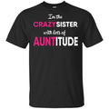 I’m The Crazy Sister With Lots Of Auntitude T-Shirts, Hoodie, Tank