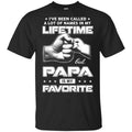 I’ve Been Called A Lot Of Names In My Lifetime But Papa Is My Favorite T-Shirts, Hoodie, Tank