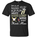 I’m A Baseball Yelling Flip-flop Wearing Baller Raising Wine Drinking Kinda Mom T-Shirts, Hoodie, Tank
