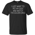 I Just Want To Pet My Dog And Watch The Golden Girls T-Shirts, Hoodie, Tank