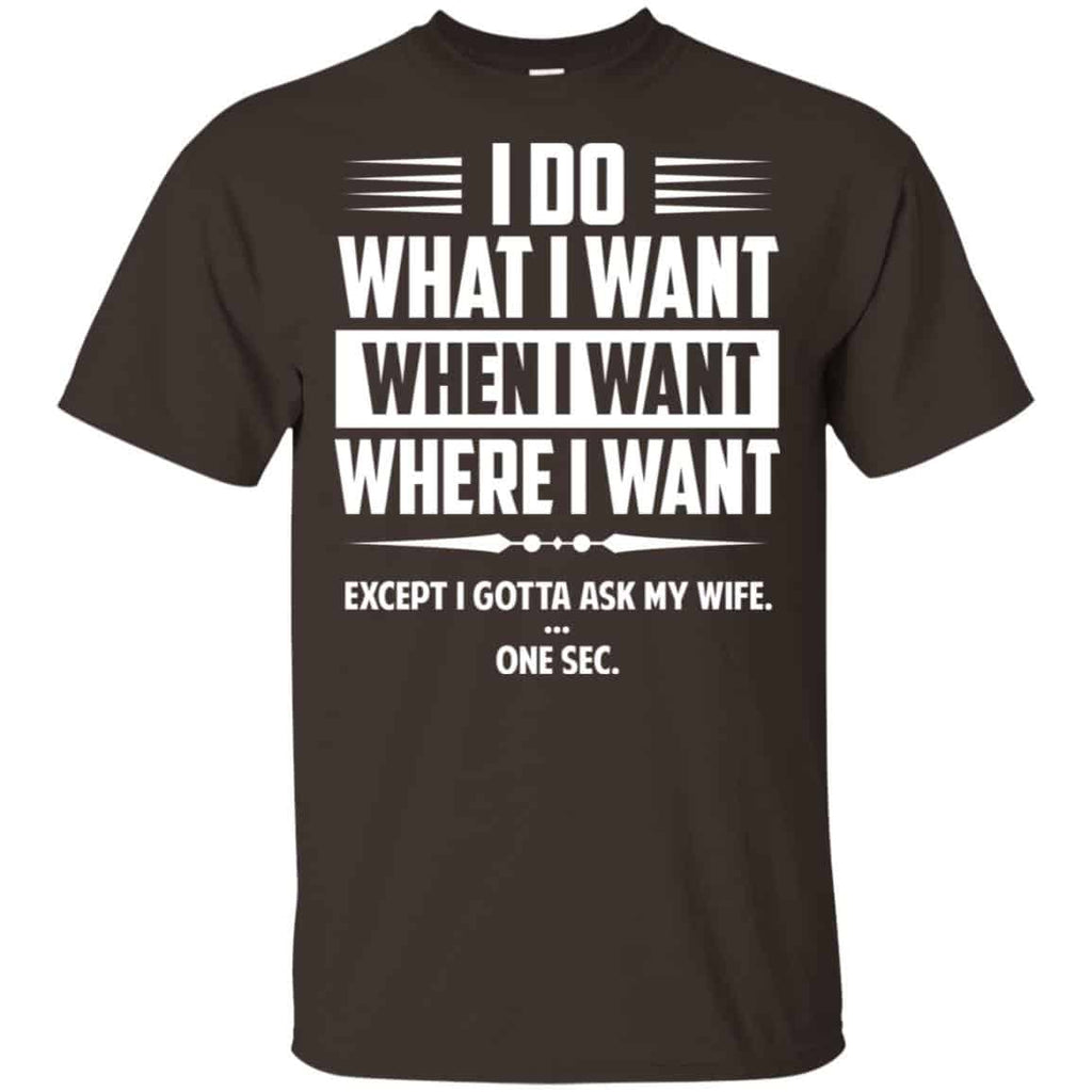 I Do What I Want Where I Want Except I Gotta Ask My Wife … One Sec T-Shirts, Hoodie, Tank