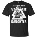 I Asked Odin For A Valkyrie He Sent Me My Daughter T-Shirts, Hoodie, Tank