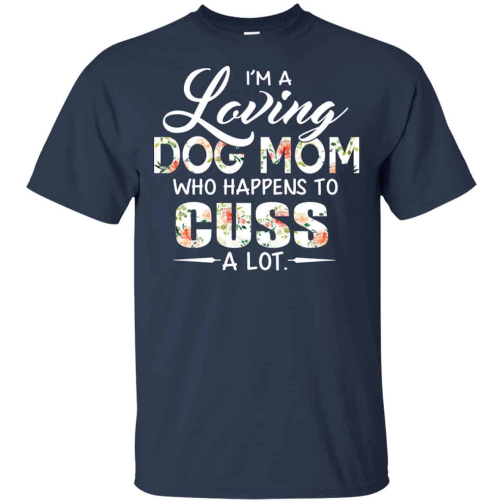 I’m A Loving Dog Mom Who Happens To Cuss A Lot T-Shirts, Hoodie, Tank