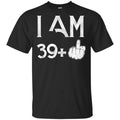 I Am 39+ 40th Birthday Funny T-Shirts, Hoodie, Tank