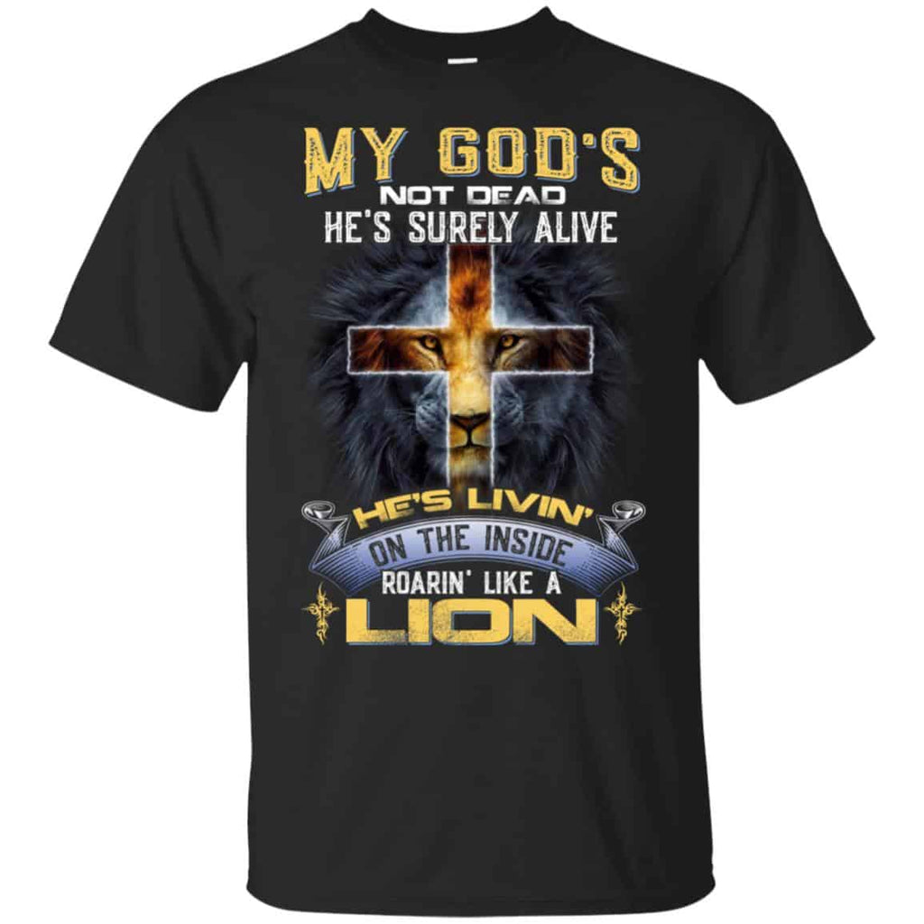 My God’s Not Dead He’s Surely Alive He’s Living On The Inside Roaring Like A Lion T-Shirts, Hoodie, Tank