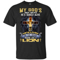 My God’s Not Dead He’s Surely Alive He’s Living On The Inside Roaring Like A Lion T-Shirts, Hoodie, Tank