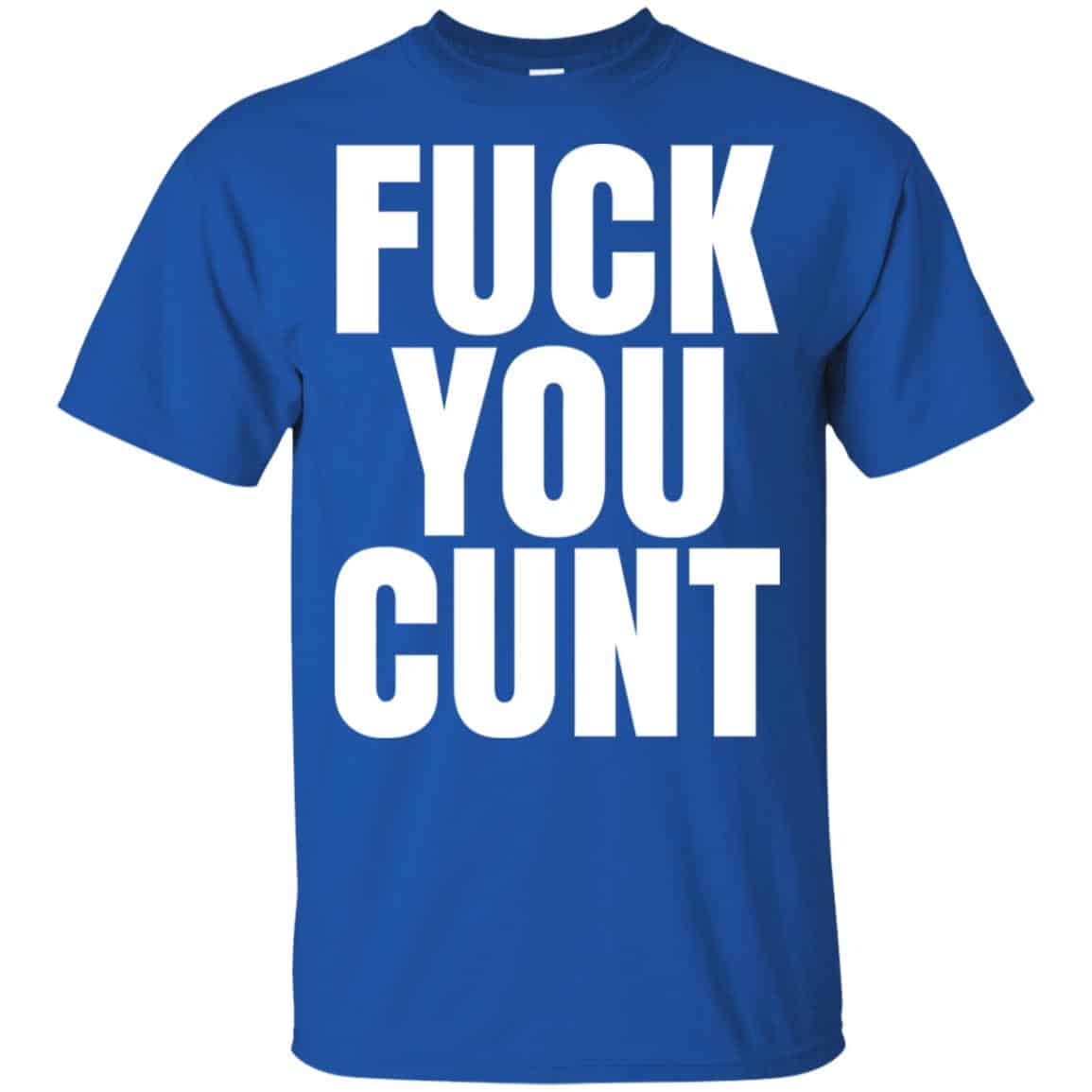 Fuck You Cunt T-Shirts, Hoodie, Tank
