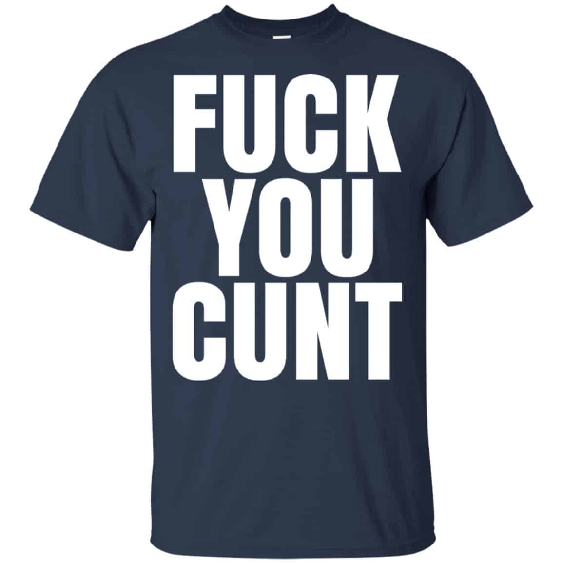 Fuck You Cunt T-Shirts, Hoodie, Tank