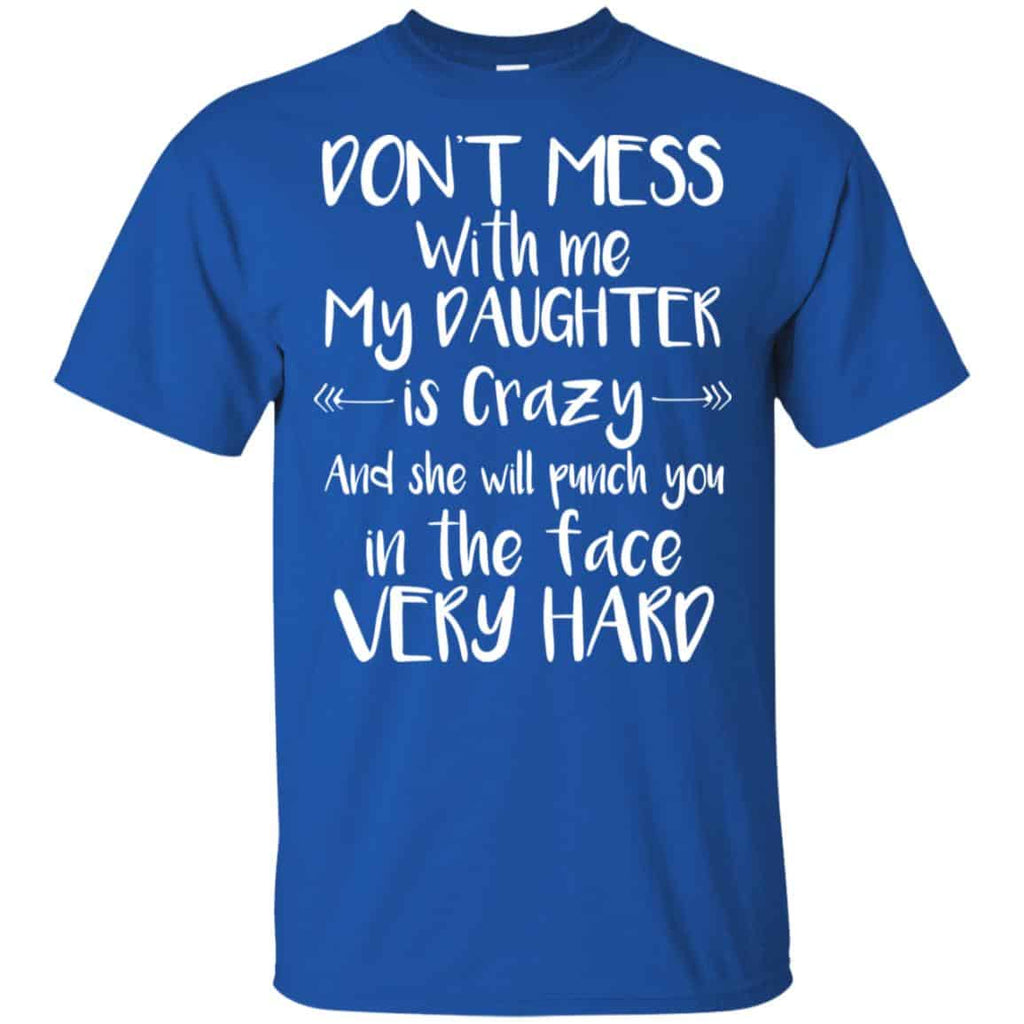 Don’t Mess With Me My Daughter Is Crazy And She Will Punch You In The Face Very Hard T-Shirts, Hoodie, Tank