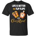 Life Is Better In Flip Flops With Crown Royal T-Shirts, Hoodie, Tank
