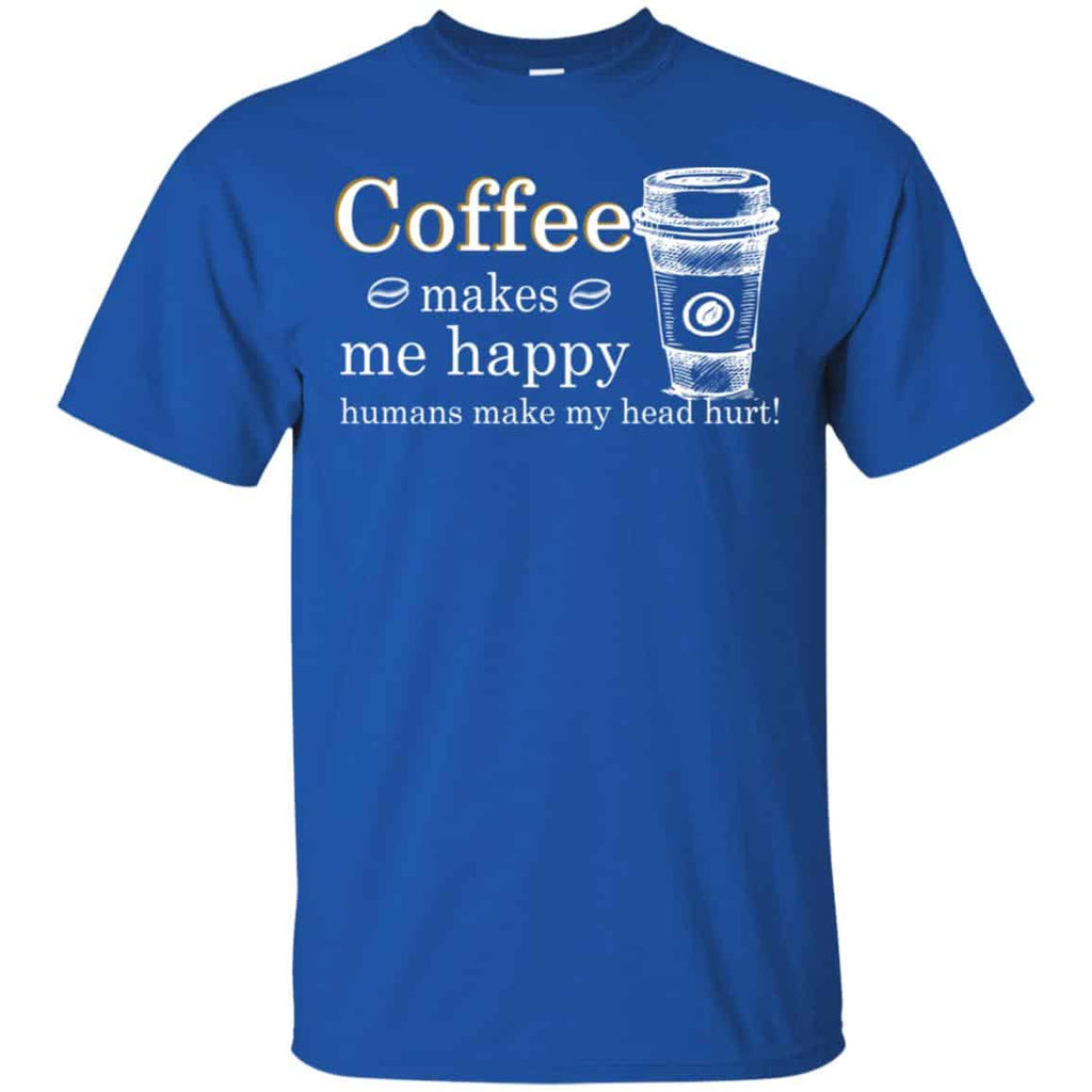 Coffee Makes Me Happy Humans Make Me Head Hurt T-Shirts, Hoodie, Tank